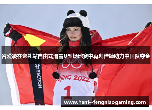 谷爱凌在崇礼站自由式滑雪U型场地赛中再创佳绩助力中国队夺金