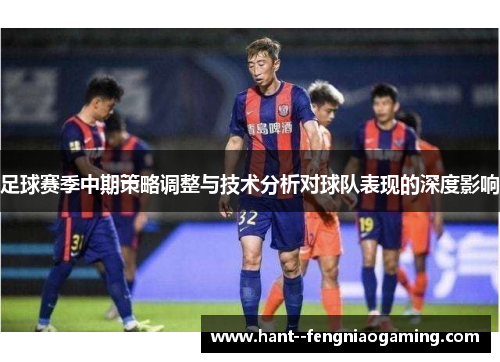 足球赛季中期策略调整与技术分析对球队表现的深度影响
