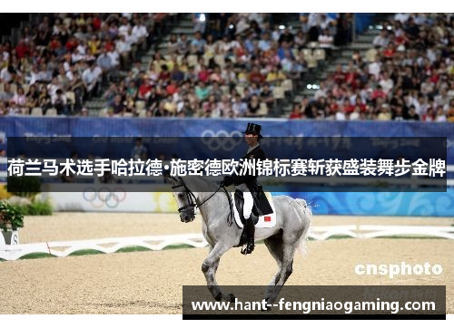 荷兰马术选手哈拉德·施密德欧洲锦标赛斩获盛装舞步金牌 荷兰马术选手哈拉德·施密德欧洲锦标赛斩获盛装舞步金牌