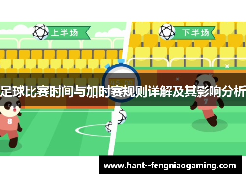 足球比赛时间与加时赛规则详解及其影响分析