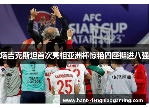 塔吉克斯坦首次亮相亚洲杯惊艳四座挺进八强