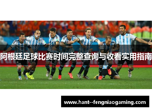 阿根廷足球比赛时间完整查询与收看实用指南