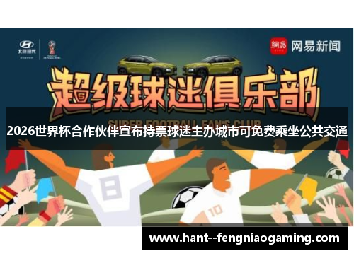 2026世界杯合作伙伴宣布持票球迷主办城市可免费乘坐公共交通 2026世界杯合作伙伴宣布持票球迷主办城市可免费乘坐公共交通